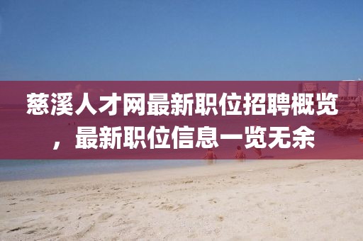 慈溪人才网最新职位招聘概览，最新职位信息一览无余
