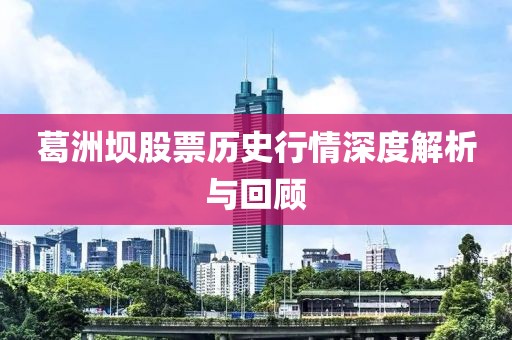 葛洲坝股票历史行情深度解析与回顾