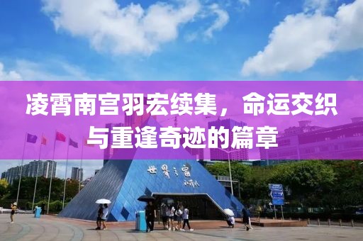 凌霄南宫羽宏续集，命运交织与重逢奇迹的篇章