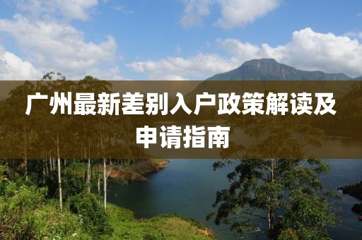 广州最新差别入户政策解读及申请指南