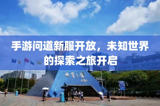 手游问道新服开放，未知世界的探索之旅开启