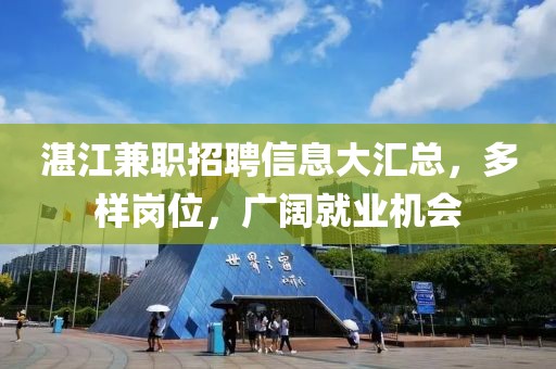 湛江兼职招聘信息大汇总，多样岗位，广阔就业机会