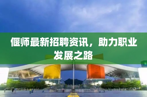偃师最新招聘资讯，助力职业发展之路