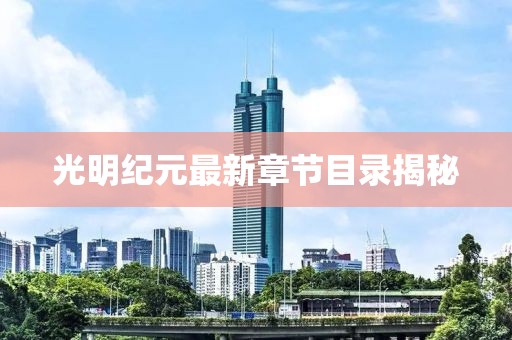 光明纪元最新章节目录揭秘