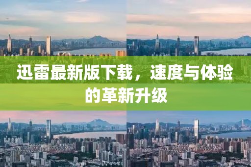 迅雷最新版下载，速度与体验的革新升级