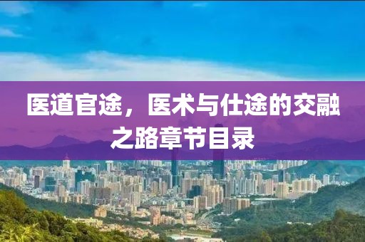 医道官途，医术与仕途的交融之路章节目录