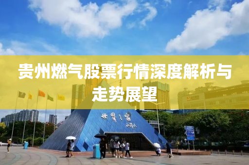 贵州燃气股票行情深度解析与走势展望