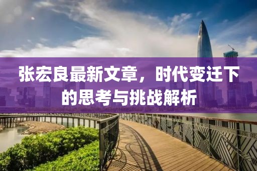 张宏良最新文章，时代变迁下的思考与挑战解析