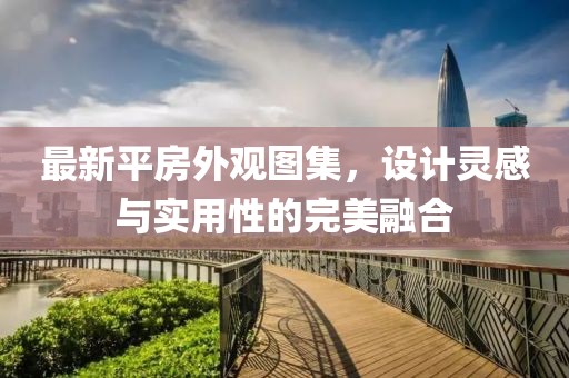 最新平房外观图集，设计灵感与实用性的完美融合