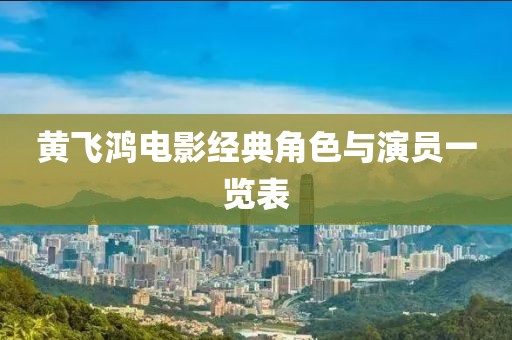 黄飞鸿电影经典角色与演员一览表