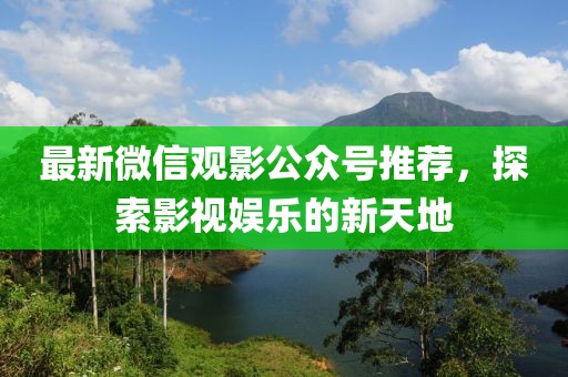 最新微信观影公众号推荐，探索影视娱乐的新天地
