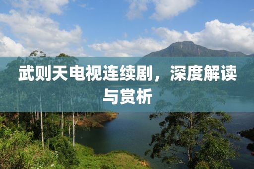 武则天电视连续剧，深度解读与赏析