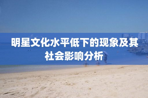 明星文化水平低下的现象及其社会影响分析