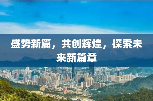 盛势新篇，共创辉煌，探索未来新篇章