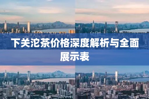 下关沱茶价格深度解析与全面展示表