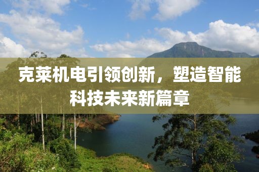 克莱机电引领创新，塑造智能科技未来新篇章