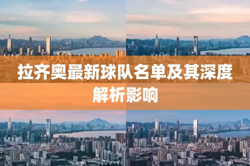 拉齐奥最新球队名单及其深度解析影响
