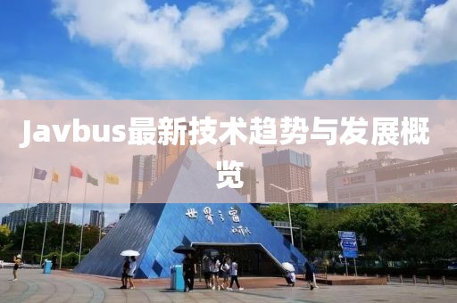 Javbus最新技术趋势与发展概览