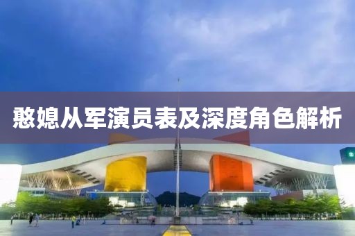 憨媳从军演员表及深度角色解析
