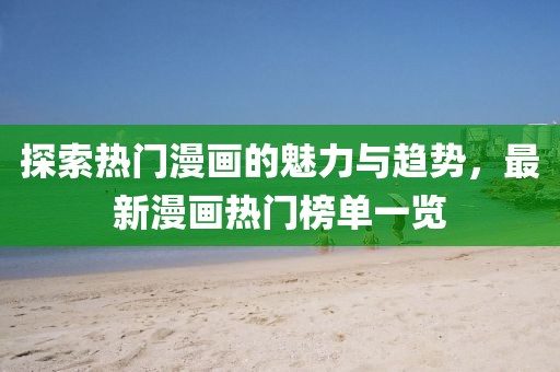 探索热门漫画的魅力与趋势，最新漫画热门榜单一览
