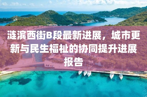 涟滨西街B段最新进展，城市更新与民生福祉的协同提升进展报告