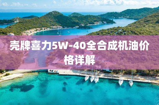 壳牌喜力5W-40全合成机油价格详解