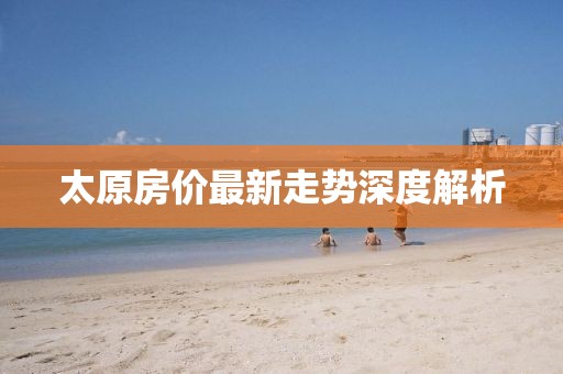 太原房价最新走势深度解析