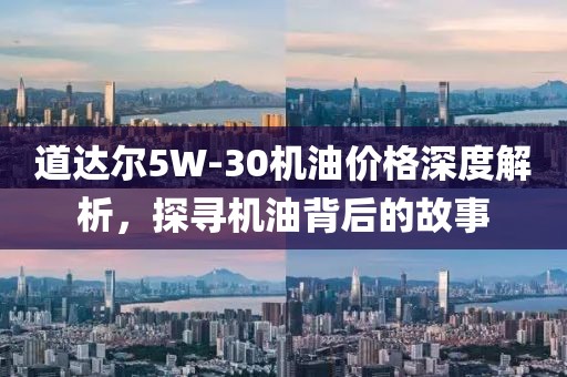 道达尔5W-30机油价格深度解析，探寻机油背后的故事
