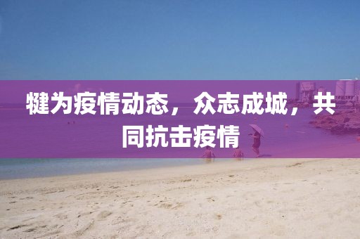 犍为疫情动态，众志成城，共同抗击疫情