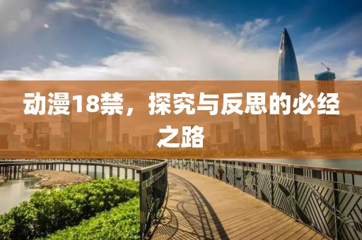 动漫18禁，探究与反思的必经之路