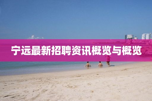 宁远最新招聘资讯概览与概览