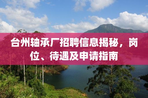 台州轴承厂招聘信息揭秘，岗位、待遇及申请指南