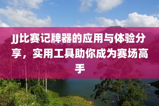 JJ比赛记牌器的应用与体验分享，实用工具助你成为赛场高手