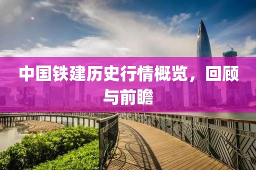 中国铁建历史行情概览，回顾与前瞻