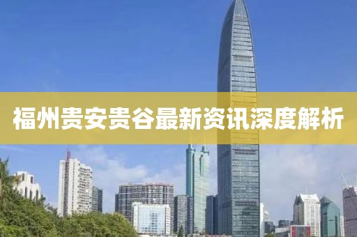 福州贵安贵谷最新资讯深度解析