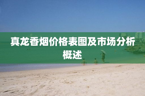 真龙香烟价格表图及市场分析概述