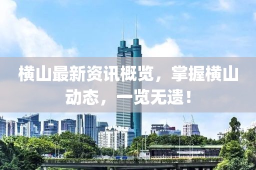 横山最新资讯概览，掌握横山动态，一览无遗！