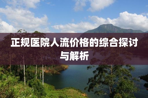正规医院人流价格的综合探讨与解析