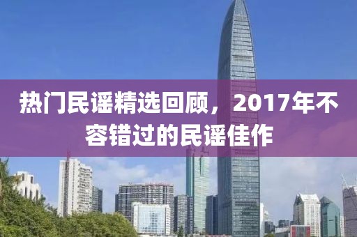 热门民谣精选回顾，2017年不容错过的民谣佳作