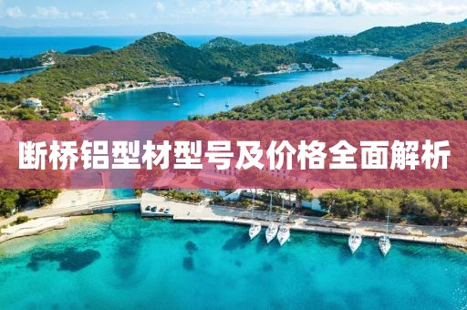 断桥铝型材型号及价格全面解析