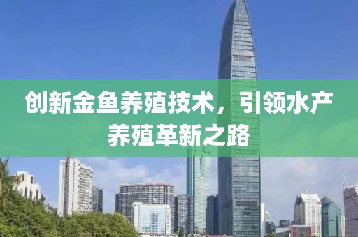 创新金鱼养殖技术，引领水产养殖革新之路