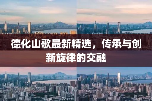 德化山歌最新精选，传承与创新旋律的交融