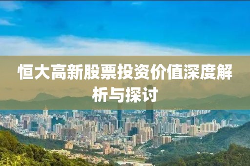 恒大高新股票投资价值深度解析与探讨