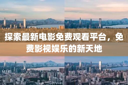 探索最新电影免费观看平台，免费影视娱乐的新天地