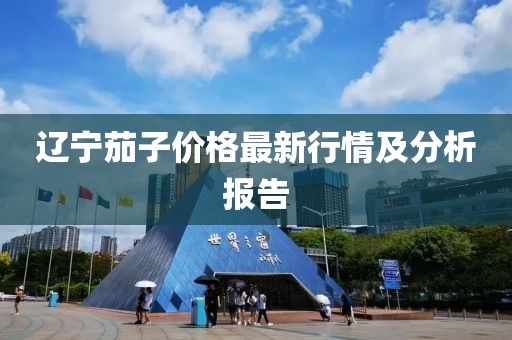 辽宁茄子价格最新行情及分析报告