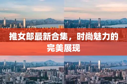 推女郎最新合集，时尚魅力的完美展现