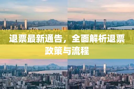 退票最新通告，全面解析退票政策与流程