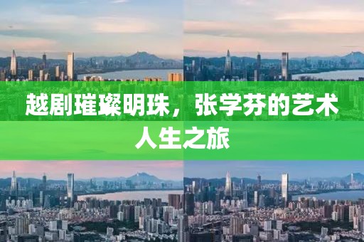 越剧璀璨明珠，张学芬的艺术人生之旅