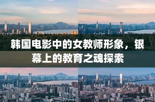 韩国电影中的女教师形象，银幕上的教育之魂探索