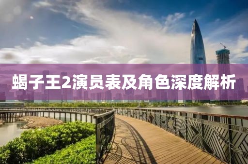 蝎子王2演员表及角色深度解析